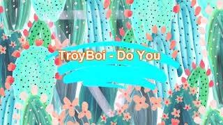 TroyBoi Do You