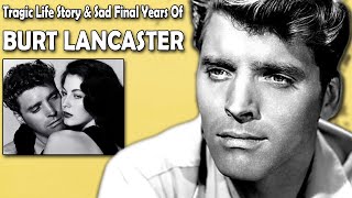 The Tragic Life Story and Sad Final Years Of Burt Lancaster