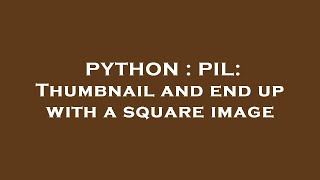 PYTHON : PIL: Thumbnail and end up with a square image