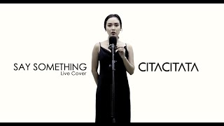 CITA CITATA - SAY SOMETHING (LIVE COVER)