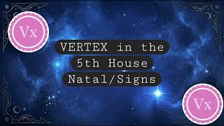 Vertex in the 5th House Natal/Signs @natal-astrology