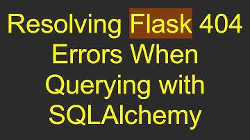 Resolving Flask 404 Errors When Querying with SQLAlchemy