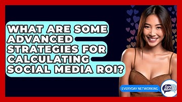 What Are Some Advanced Strategies For Calculating Social Media ROI? - Everyday-Networking