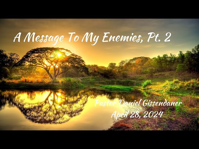 A Message To My Enemies, Pt. 2 | Pastor Daniel Gissendaner | 4/28/2024M