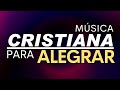 Música CRISTIANA para ALEGRAR el Corazón /  Hermosas Alabanzas de JÚBILO