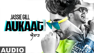 Aukaat (Full Audio) | Jassie Gill ft Karan Aujla | Desi Crew | Arvindr Khaira | Latest Punjabi Songs