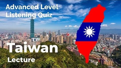 Taiwan - Listening Quiz Practice for Advanced Learners of English + Free Printable Quiz