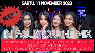 DJ AGUS TERBARU SABTU 11 NOVEMBER 2023 | PERSAHABATAN SONY SEVEN SIX, UTUH TBBM and DILLAH AQUERA