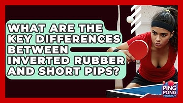 What Are The Key Differences Between Inverted Rubber And Short Pips? - Ping Pong Prodigy