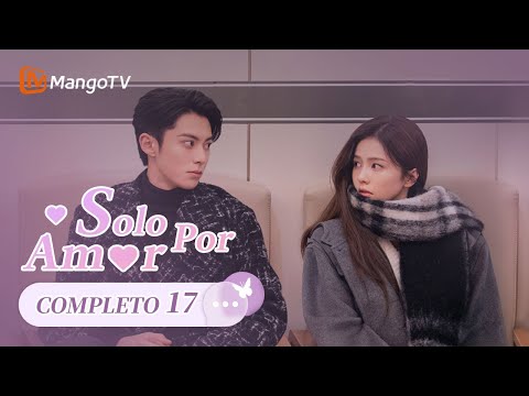 Sub Esp EP17 Sólo Por Amor Only For Love Bai Lu Dlyan Wang MangoTV Spanish 