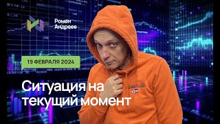 19.02.2024 Ситуация На Текущий Момент | Роман Андреев