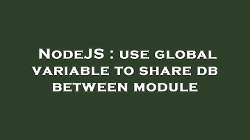 NodeJS : use global variable to share db between module