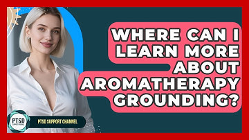 Where Can I Learn More About Aromatherapy Grounding? - PTSD Support Channel
