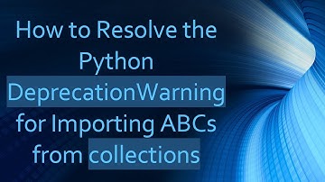 How to Resolve the Python DeprecationWarning for Importing ABCs from collections