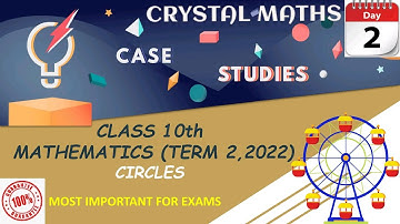 CASE STUDY 2 (CIRCLES) || CLASS 10 TERM 2, 2022|| MOST IMPORTANT FOR EXAMS