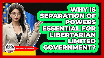 Why Is Separation Of Powers Essential For Libertarian Limited Government?