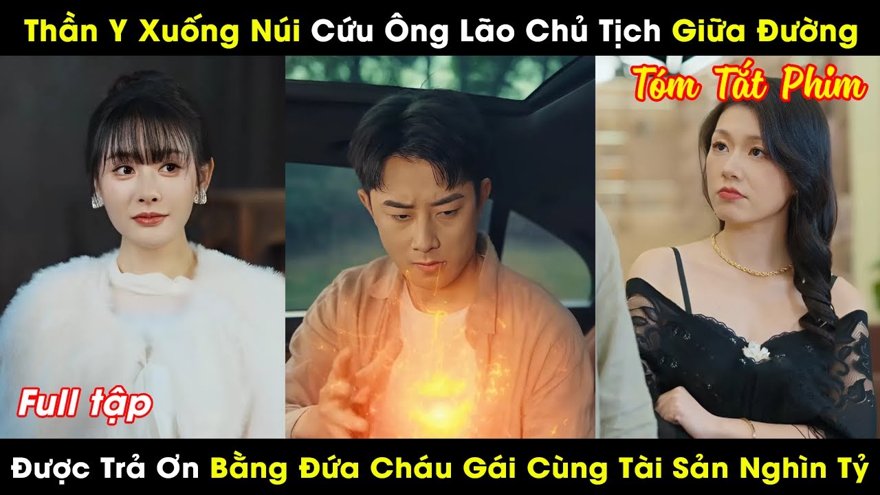 Thần Y Xuống Núi Cứu Ông Lão Chủ Tịch Giữa Đường,Được Trả Ơn Bằng Đứa Cháu Gái Cùng Tài Sản Nghìn Tỷ