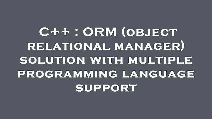 C++ : ORM (object relational manager) solution with multiple programming language support