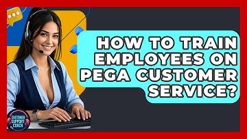 How To Train Employees On Pega Customer Service? - Customer Support Coach