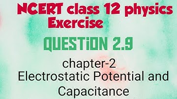 Class 12 physics NCERT chapter-2 Electrostatic potential and capacitance exercise Q 2.9 solution