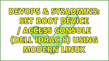 DevOps & SysAdmins: Set boot device / access console (Dell iDRAC 8) using modern Linux