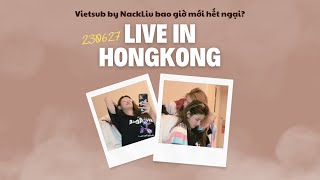 「Vietsub」 NackLiu | 230627 Live in Hongkong
