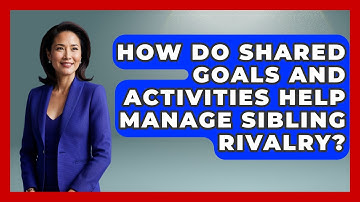 How Do Shared Goals and Activities Help Manage Sibling Rivalry? | Sibling Harmony Hub News
