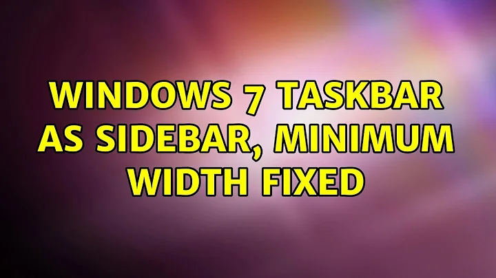 Windows 7 taskbar as sidebar, minimum width fixed (7 Solutions!!)