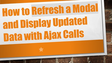How to Refresh a Modal and Display Updated Data with Ajax Calls