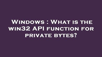 Windows : What is the win32 API function for private bytes?