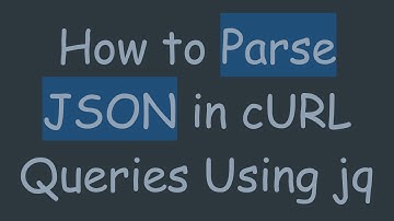 How to Parse JSON in cURL Queries Using jq