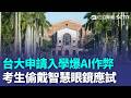 台大申請爆「AI作弊」！ 醫牙科考生「偷戴智慧眼鏡應試」當場扣考0分｜三立新聞LIVE