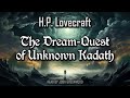 The Dream-Quest of Unknown Kadath by H.P. Lovecraft | Dream Cycle | Randolph Carter #4 | Audiobook