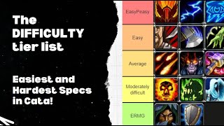 The DIFFICULTY Tier List - Easiest to Hardest specs in Cata!