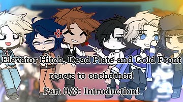 •°• Elevator Hitch, Dead Plate and Cold Front Reacts to eachother! •°• Part 0/3: Introductions •°•
