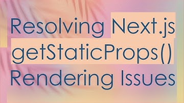 Resolving Next.js getStaticProps() Rendering Issues