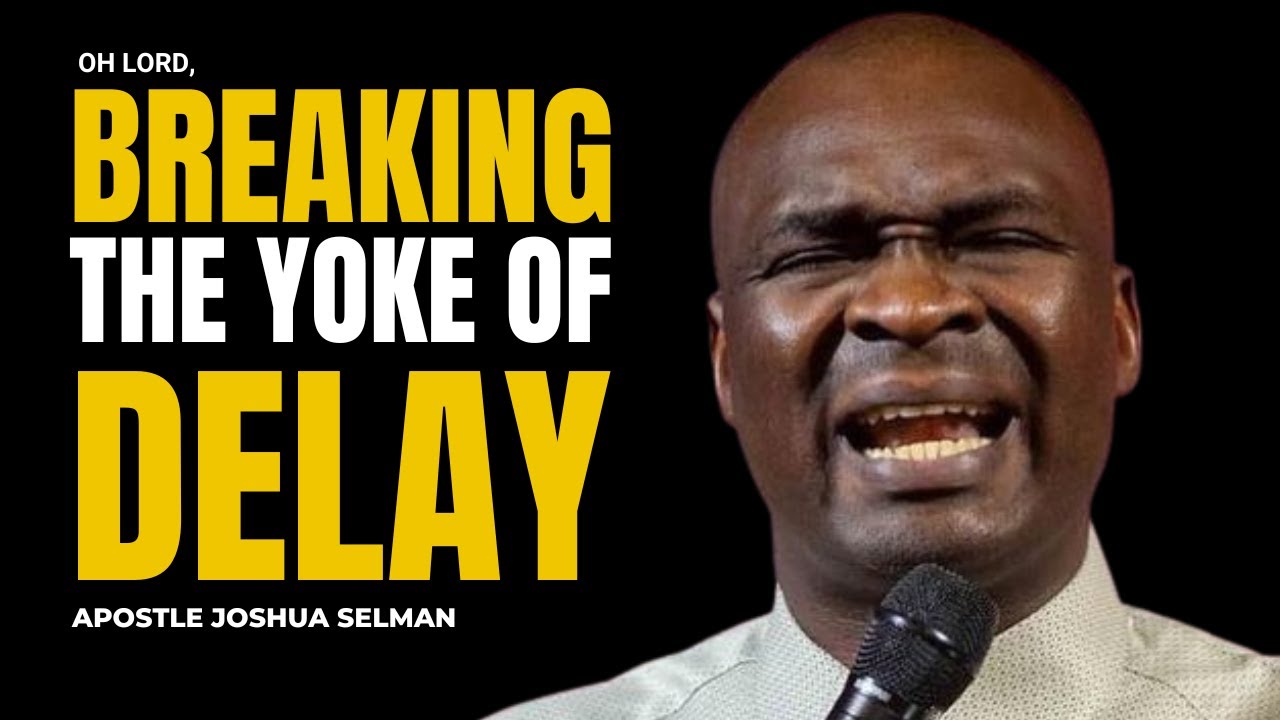 🔥 OH LORD BREAK THE YOKE OF DELAY IN MY LIFE! | APOSTLE JOSHUA SELMAN ...