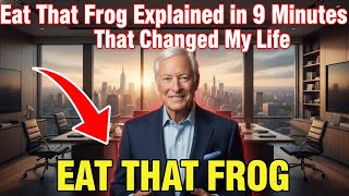 Eat That Frog Explained in 9 Minutes That Changed My Life