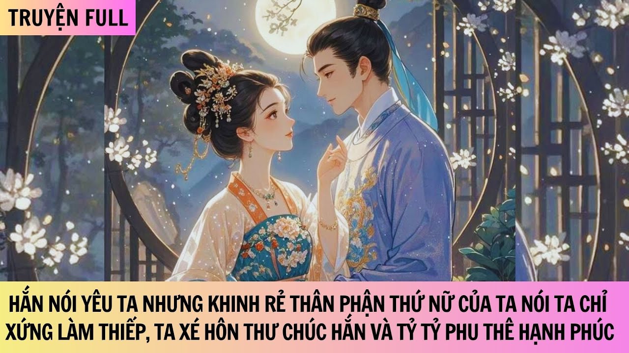 TA THÀ GẢ CHO MỘT TÊN THÁI GIÁM CÒN HƠN LÀM THIẾP CHO TRA NAM