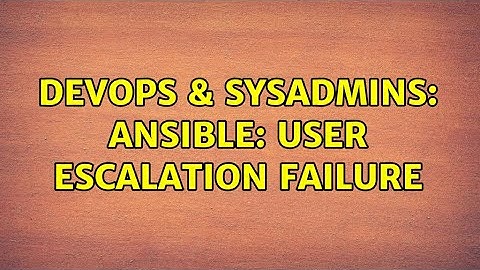 DevOps & SysAdmins: Ansible: user escalation failure (2 Solutions!!)