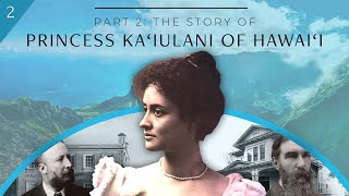 Part 2: Princess Ka‘iulani of Hawai‘i