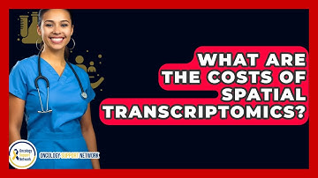 What Are The Costs Of Spatial Transcriptomics? - Oncology Support Network