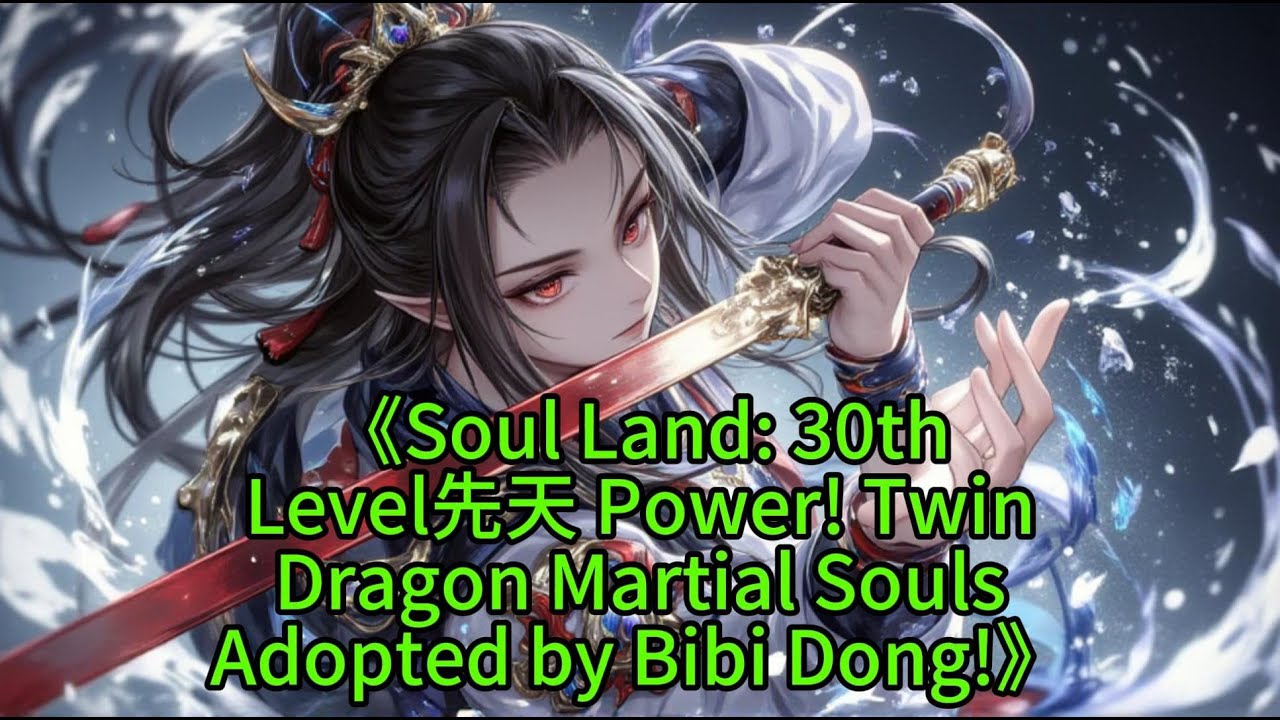 《Soul Land: 30thLevel先天 Power! TwinDragon Martial SoulsAdopted by Bibi Dong!》