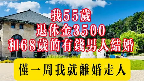 我55岁，退休金3500，和68岁的有钱男人结婚，仅一周我就离婚走人！#生活 #健康 #故事 #情感 #家庭 #家庭 - 天天要闻