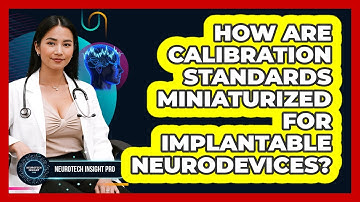 How Are Calibration Standards Miniaturized For Implantable Neurodevices? - Neurotech Insight Pro