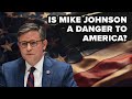 Is Mike Johnson a Danger to America?