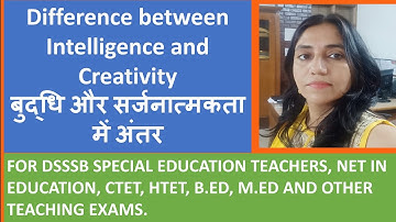 55. UNPACKING THE DIFFERENCE BETWEEN INTELLIGENCE AND CREATIVITY FOR M.ed, B.ed, CTET,  KVS, DSSSB