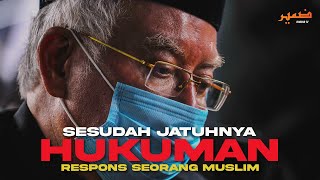SESUDAH JATUH HUKUMAN | Apakah respons seorang muslim?