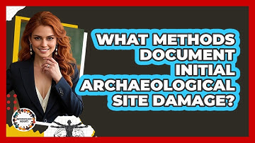 What methods document initial archaeological site damage?