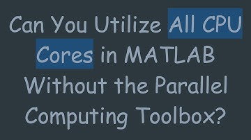 Can You Utilize All CPU Cores in MATLAB Without the Parallel Computing Toolbox?